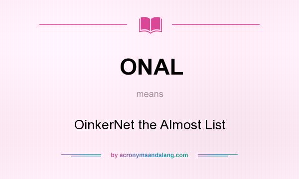 What does ONAL mean? It stands for OinkerNet the Almost List