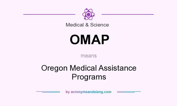 What does OMAP mean? It stands for Oregon Medical Assistance Programs