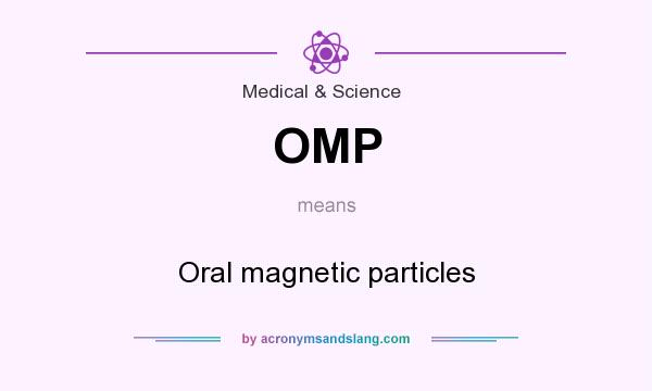 What does OMP mean? It stands for Oral magnetic particles