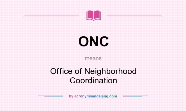 What does ONC mean? It stands for Office of Neighborhood Coordination