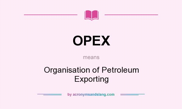 What does OPEX mean? It stands for Organisation of Petroleum Exporting