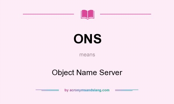 What does ONS mean? It stands for Object Name Server