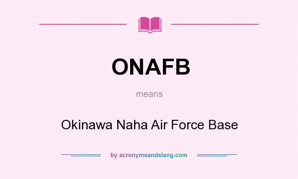 What does ONAFB mean? It stands for Okinawa Naha Air Force Base