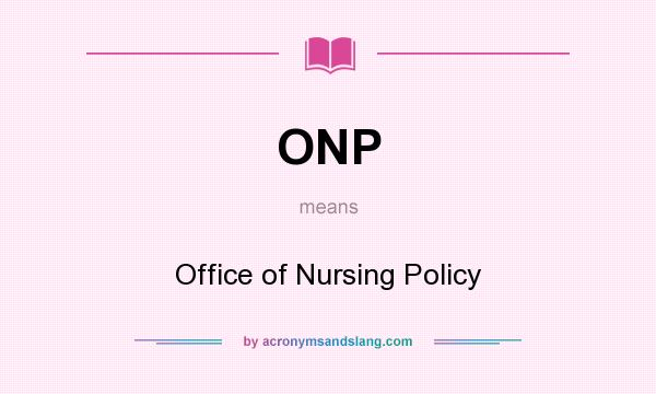 What does ONP mean? It stands for Office of Nursing Policy