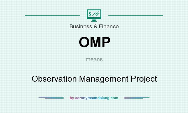 What does OMP mean? It stands for Observation Management Project