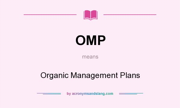 What does OMP mean? It stands for Organic Management Plans