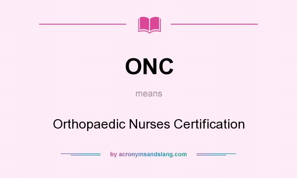 What does ONC mean? It stands for Orthopaedic Nurses Certification