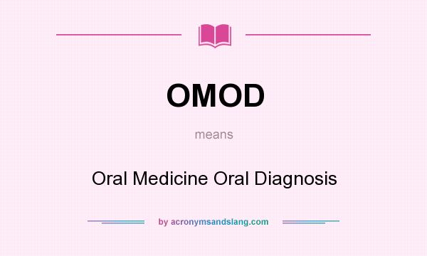 What does OMOD mean? It stands for Oral Medicine Oral Diagnosis