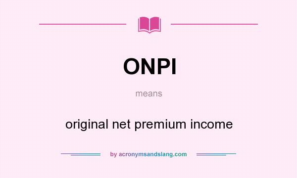 What does ONPI mean? It stands for original net premium income