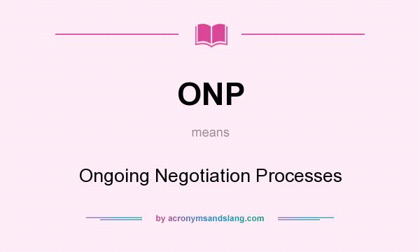 What does ONP mean? It stands for Ongoing Negotiation Processes