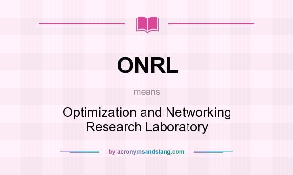 What does ONRL mean? It stands for Optimization and Networking Research Laboratory