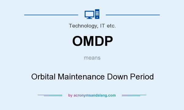 What does OMDP mean? It stands for Orbital Maintenance Down Period