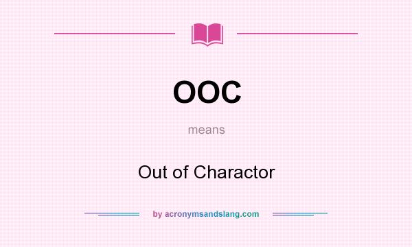 What does OOC mean? It stands for Out of Charactor