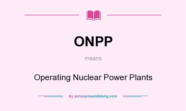 What does ONPP mean? It stands for Operating Nuclear Power Plants