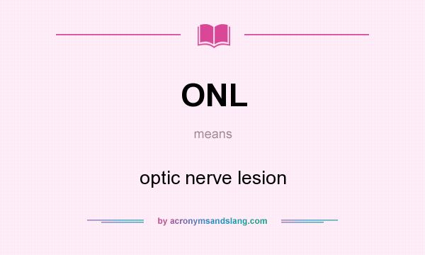 What does ONL mean? It stands for optic nerve lesion