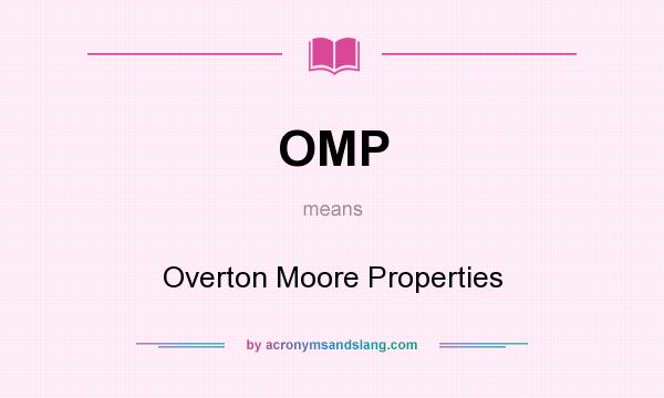 What does OMP mean? It stands for Overton Moore Properties