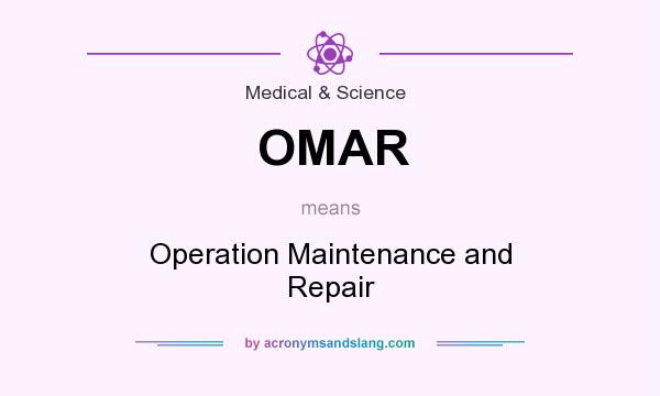 What does OMAR mean? It stands for Operation Maintenance and Repair