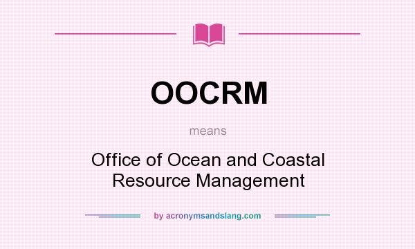 What does OOCRM mean? It stands for Office of Ocean and Coastal Resource Management