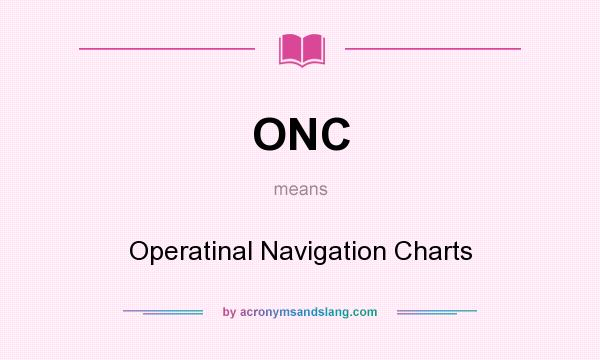 What does ONC mean? It stands for Operatinal Navigation Charts