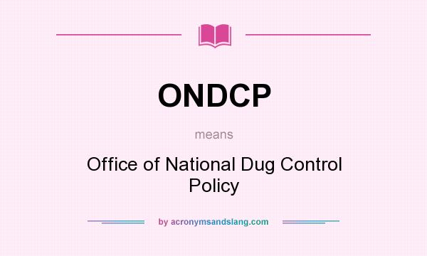 What does ONDCP mean? It stands for Office of National Dug Control Policy