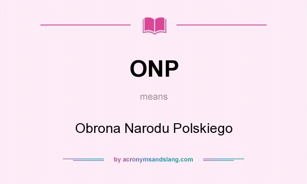 What does ONP mean? It stands for Obrona Narodu Polskiego