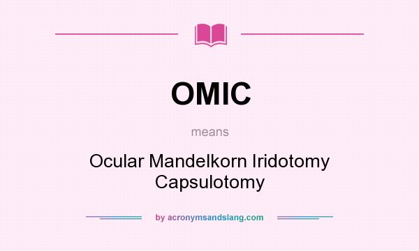 What does OMIC mean? It stands for Ocular Mandelkorn Iridotomy Capsulotomy