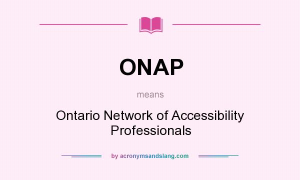 What does ONAP mean? It stands for Ontario Network of Accessibility Professionals