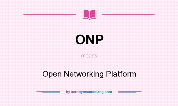 What does ONP mean? It stands for Open Networking Platform