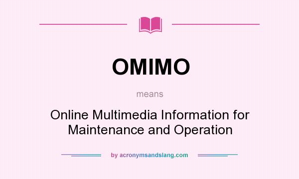 What does OMIMO mean? It stands for Online Multimedia Information for Maintenance and Operation
