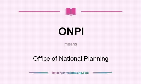 What does ONPI mean? It stands for Office of National Planning