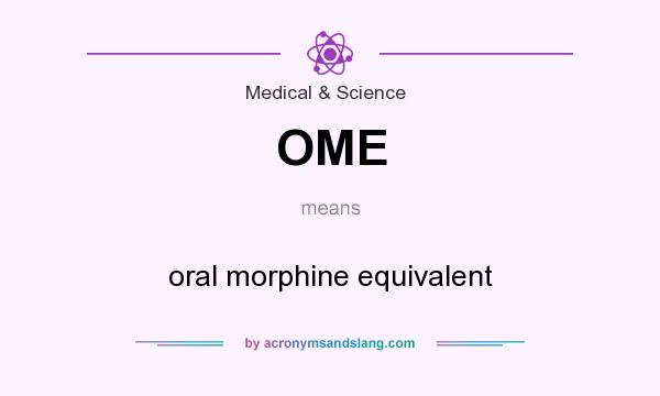 What does OME mean? It stands for oral morphine equivalent
