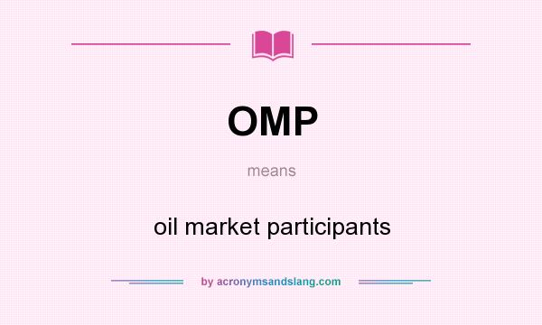 What does OMP mean? It stands for oil market participants