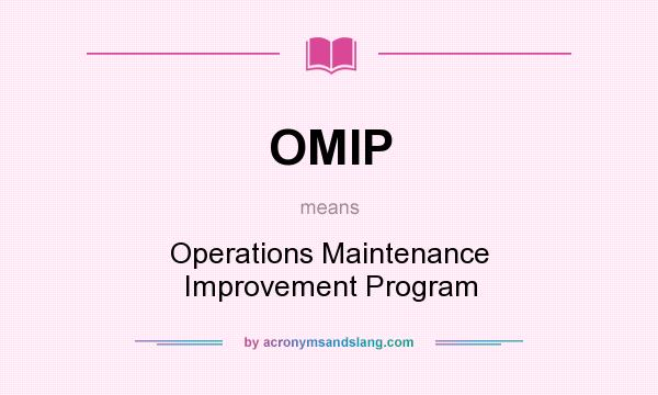What does OMIP mean? It stands for Operations Maintenance Improvement Program