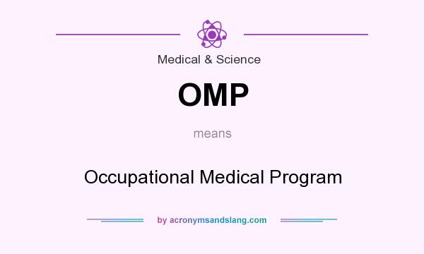 What does OMP mean? It stands for Occupational Medical Program