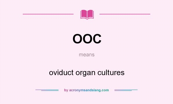 What does OOC mean? It stands for oviduct organ cultures