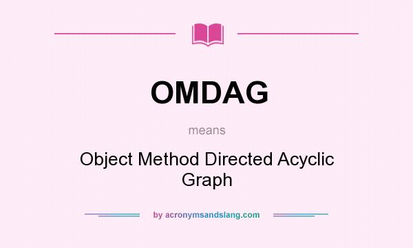 What does OMDAG mean? It stands for Object Method Directed Acyclic Graph