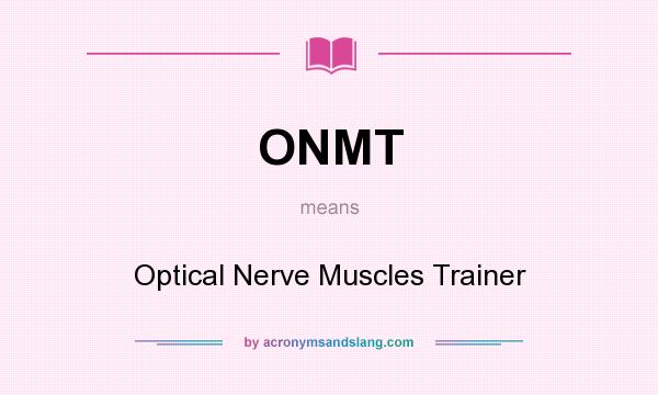 What does ONMT mean? It stands for Optical Nerve Muscles Trainer