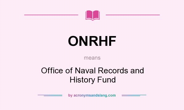 What does ONRHF mean? It stands for Office of Naval Records and History Fund