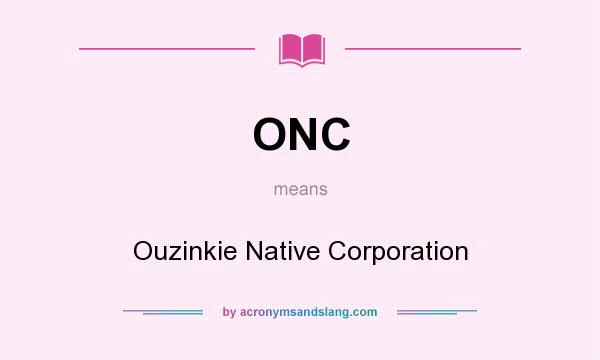What does ONC mean? It stands for Ouzinkie Native Corporation