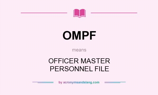 What does OMPF mean? It stands for OFFICER MASTER PERSONNEL FILE