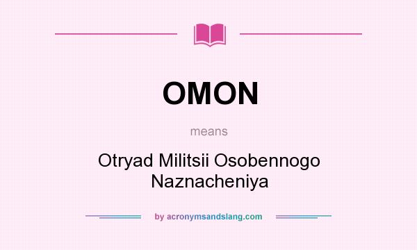 What does OMON mean? It stands for Otryad Militsii Osobennogo Naznacheniya