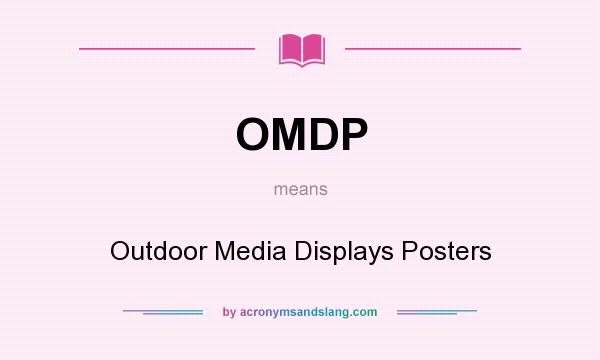 What does OMDP mean? It stands for Outdoor Media Displays Posters