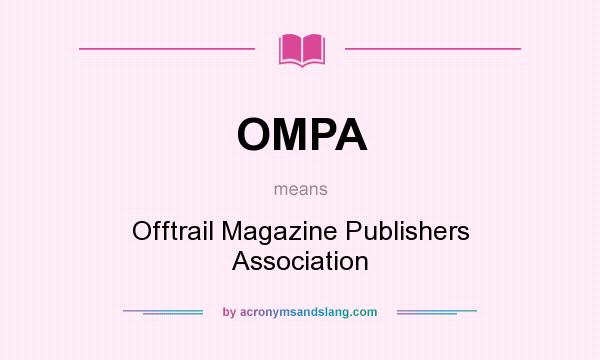 What does OMPA mean? It stands for Offtrail Magazine Publishers Association