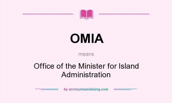 What does OMIA mean? It stands for Office of the Minister for Island Administration