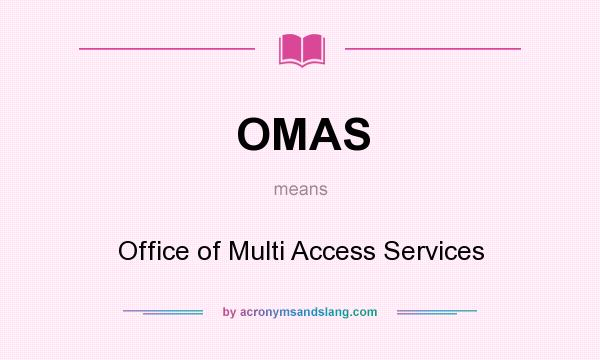 What does OMAS mean? It stands for Office of Multi Access Services