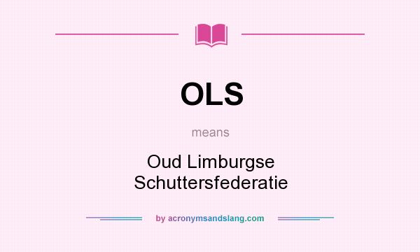 What does OLS mean? It stands for Oud Limburgse Schuttersfederatie