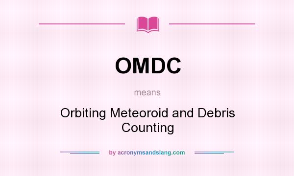 What does OMDC mean? It stands for Orbiting Meteoroid and Debris Counting
