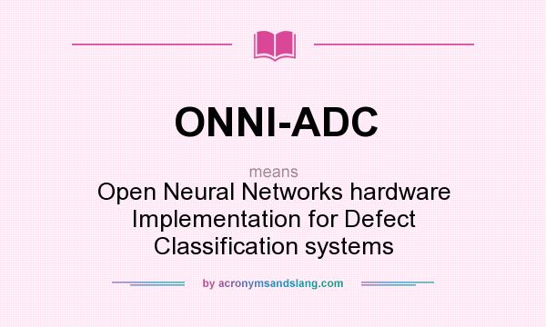 What does ONNI-ADC mean? It stands for Open Neural Networks hardware Implementation for Defect Classification systems