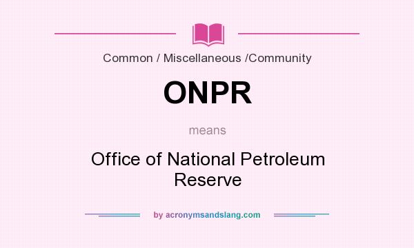 What does ONPR mean? It stands for Office of National Petroleum Reserve