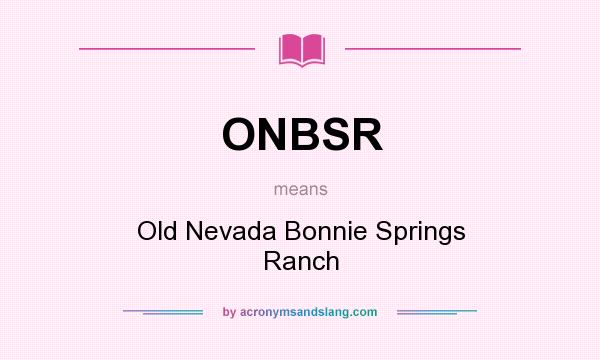 What does ONBSR mean? It stands for Old Nevada Bonnie Springs Ranch